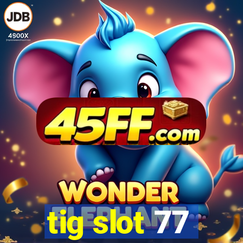 tig slot 77